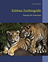 Erlebnis Zoofotografie: Fototipps für Jedermann